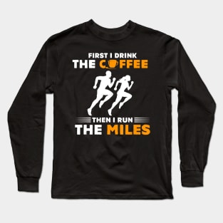 Running Gift- First I Drink Coffee Then I Run Miles- Runner T-Shirt Long Sleeve T-Shirt